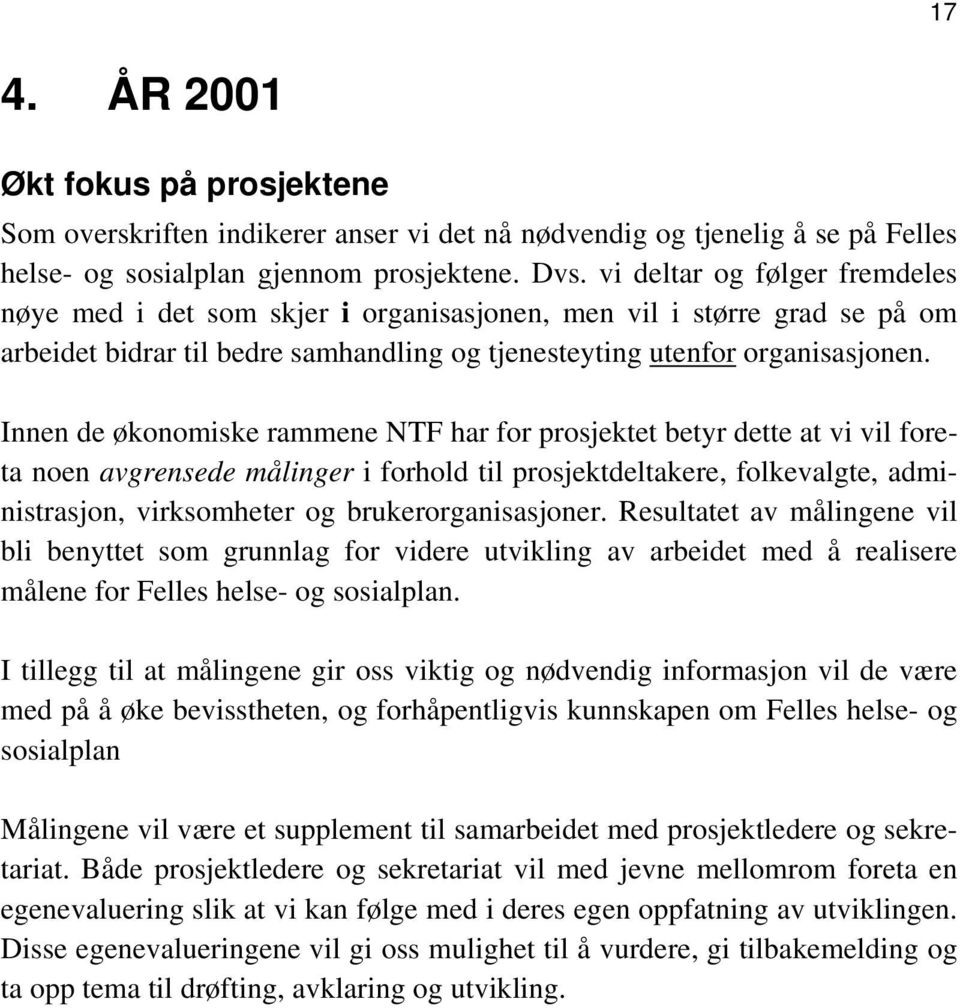 Innen de økonomiske rammene NTF har for prosjektet betyr dette at vi vil foreta noen avgrensede målinger i forhold til prosjektdeltakere, folkevalgte, administrasjon, virksomheter og