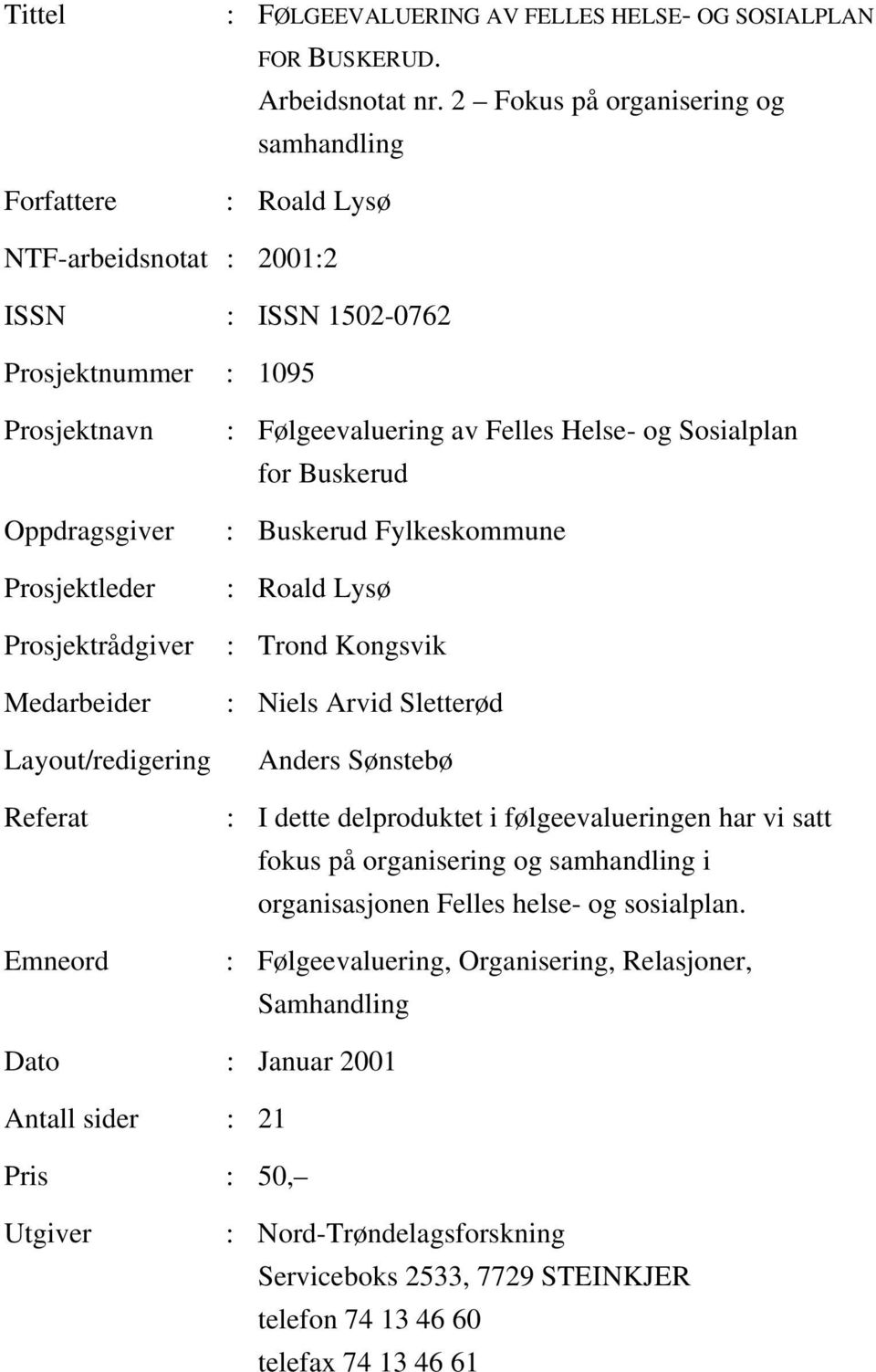 Layout/redigering Referat Emneord : Følgeevaluering av Felles Helse- og Sosialplan for Buskerud : Buskerud Fylkeskommune : Roald Lysø : Trond Kongsvik : Niels Arvid Sletterød Anders Sønstebø : I