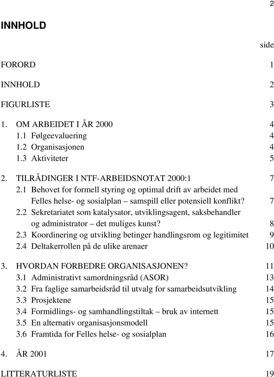 2 Sekretariatet som katalysator, utviklingsagent, saksbehandler og administrator det muliges kunst? 8 2.3 Koordinering og utvikling betinger handlingsrom og legitimitet 9 2.