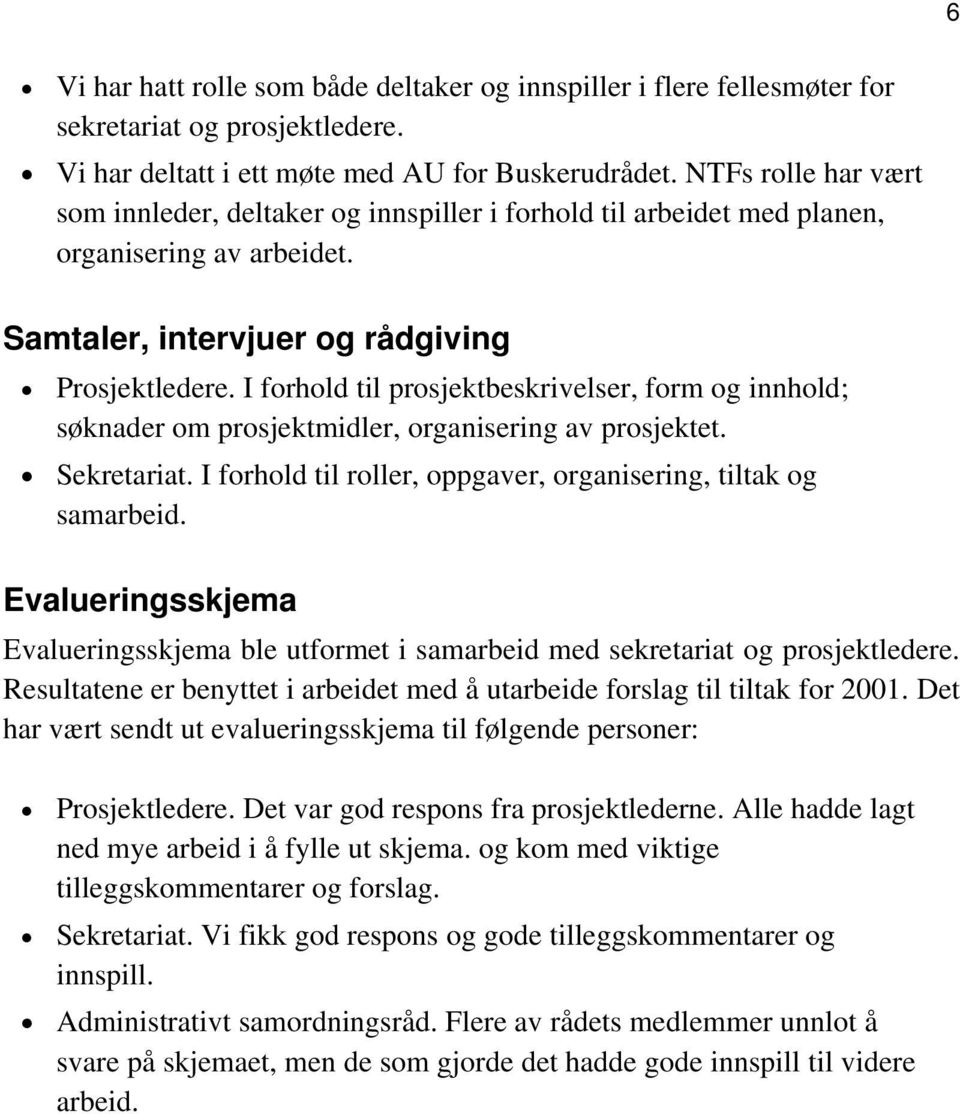 I forhold til prosjektbeskrivelser, form og innhold; søknader om prosjektmidler, organisering av prosjektet. Sekretariat. I forhold til roller, oppgaver, organisering, tiltak og samarbeid.