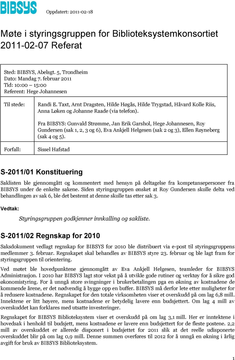 Fra BIBSYS: Gunvald Strømme, Jan Erik Garshol, Hege Johannesen, Roy Gundersen (sak 1, 2, 3 og 6), Eva Ankjell Helgesen (sak 2 og 3), Ellen Røyneberg (sak 4 og 5).