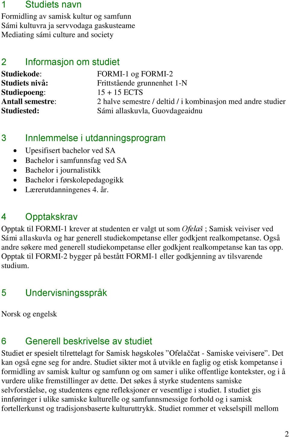 utdanningsprogram Upesifisert bachelor ved SA Bachelor i samfunnsfag ved SA Bachelor i journalistikk Bachelor i førskolepedagogikk Lærerutdanningenes 4. år.