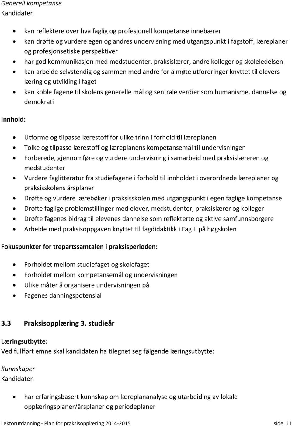 utvikling i faget kan koble fagene til skolens generelle mål og sentrale verdier som humanisme, dannelse og demokrati Innhold: Utforme og tilpasse lærestoff for ulike trinn i forhold til læreplanen