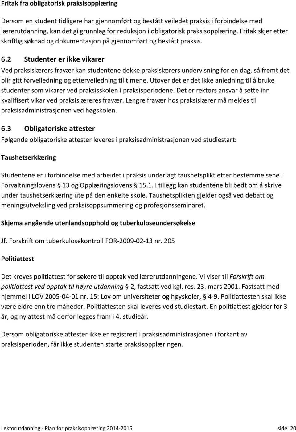 2 Studenter er ikke vikarer Ved praksislærers fravær kan studentene dekke praksislærers undervisning for en dag, så fremt det blir gitt førveiledning og etterveiledning til timene.