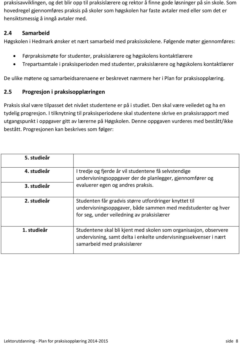 4 Samarbeid Høgskolen i Hedmark ønsker et nært samarbeid med praksisskolene.