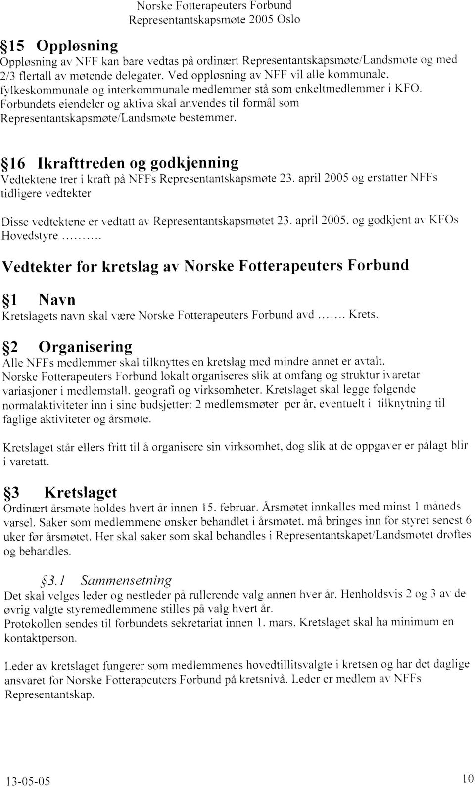 Forbundets eiendeler og aktiva skal anvendes til forrnil som Representantskapsmote/Landsmste bestemmer. $ I 6 lkrafttreden og godkj enning Vedtektene trer i kraft pa NFFs Representantskapsmote 23.