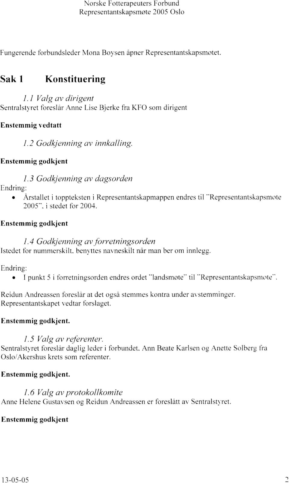 3 Godkjenning av dagsorden Endring: o Arstallet i toppteksten i Represerrtantskapmappen endres til "Representantskapsmote 2005". i stedet fbr 2004. Enstemmig godkjent I.