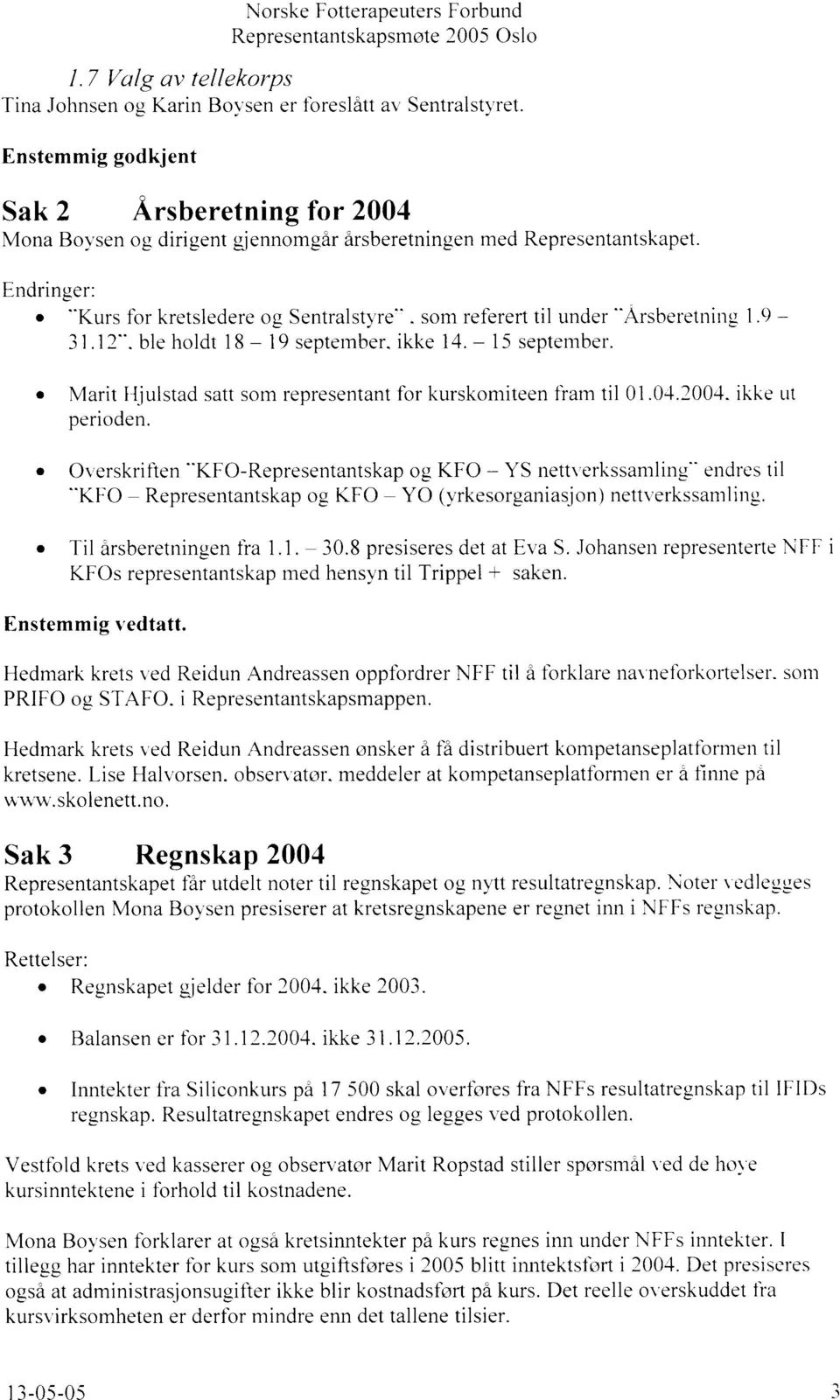 som refereft til under 1.c) - 31.12". ble holdt 18-19 septernber. ikke 1rl. - 15 september. o Marit Iljulstad satt som representant for kurskomiteen fiarn til 01.0-+.2004. ikke ut perioden.