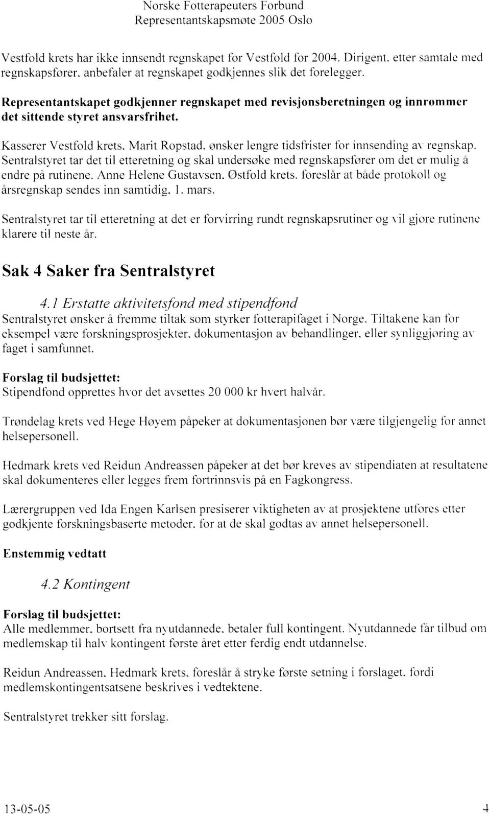 onsker lengre tidsfrister fbr innsending ar regnskap. Sentralstl'ret tar det til etteretning og skal undersske med regnskapsf-orer om det er mr-rlig a endre pd rutinene. Anne Helene Gustavsen.