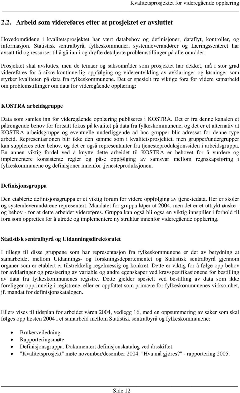 Statistisk sentralbyrå, fylkeskommuner, systemleverandører og Læringssenteret har avsatt tid og ressurser til å gå inn i og drøfte detaljerte problemstillinger på alle områder.