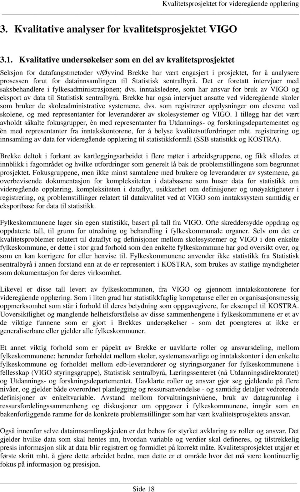 Statistisk sentralbyrå. Det er foretatt intervjuer med saksbehandlere i fylkesadministrasjonen; dvs. inntaksledere, som har ansvar for bruk av VIGO og eksport av data til Statistisk sentralbyrå.