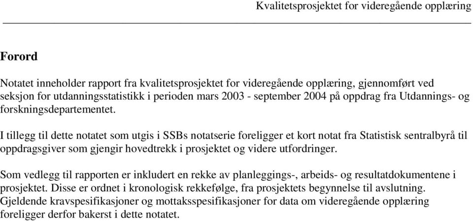 I tillegg til dette notatet som utgis i SSBs notatserie foreligger et kort notat fra Statistisk sentralbyrå til oppdragsgiver som gjengir hovedtrekk i prosjektet og videre utfordringer.