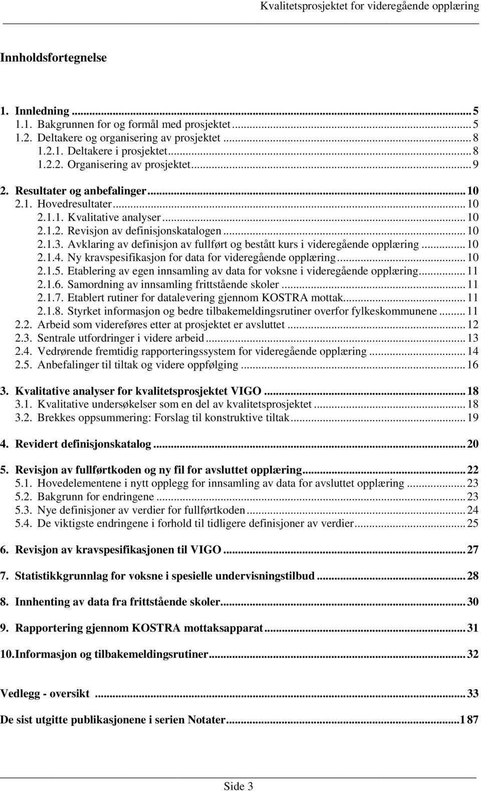 Avklaring av definisjon av fullført og bestått kurs i videregående opplæring...10 2.1.4. Ny kravspesifikasjon for data for videregående opplæring...10 2.1.5.