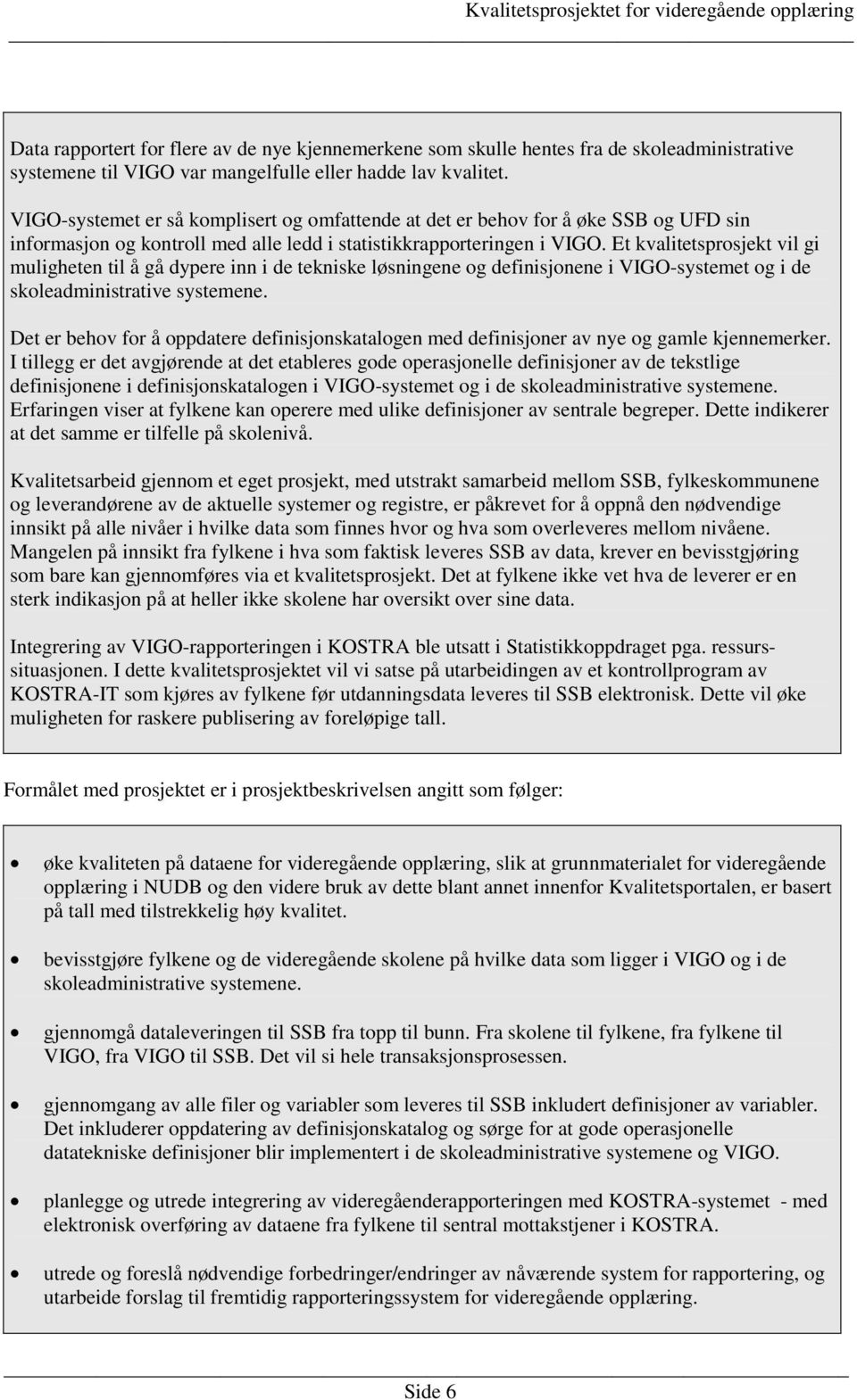 Et kvalitetsprosjekt vil gi muligheten til å gå dypere inn i de tekniske løsningene og definisjonene i VIGO-systemet og i de skoleadministrative systemene.