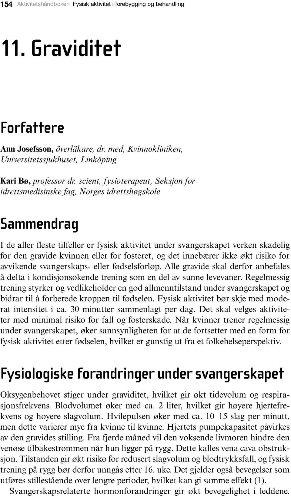 scient, fysioterapeut, Seksjon for idrettsmedisinske fag, Norges idrettshøgskole Sammendrag I de aller fleste tilfeller er fysisk aktivitet under svangerskapet verken skadelig for den gravide kvinnen