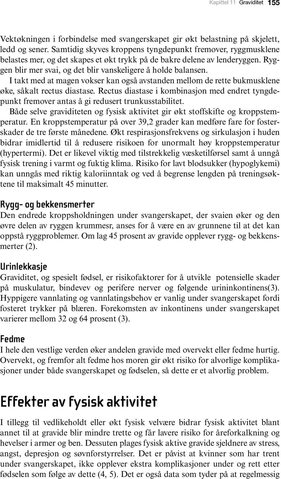 I takt med at magen vokser kan også avstanden mellom de rette bukmusklene øke, såkalt rectus diastase.