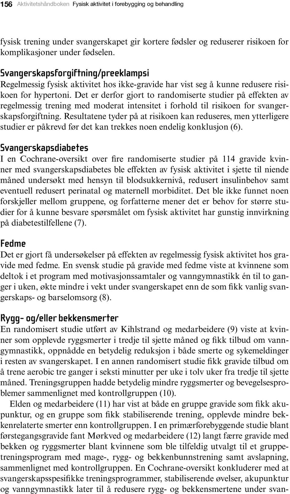 Det er derfor gjort to randomiserte studier på effekten av regelmessig trening med moderat intensitet i forhold til risikoen for svangerskapsforgiftning.