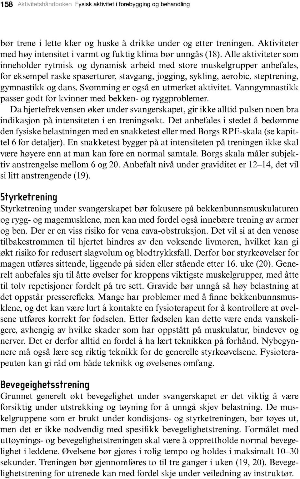 Alle aktiviteter som inneholder rytmisk og dynamisk arbeid med store muskelgrupper anbefales, for eksempel raske spaserturer, stavgang, jogging, sykling, aerobic, steptrening, gymnastikk og dans.