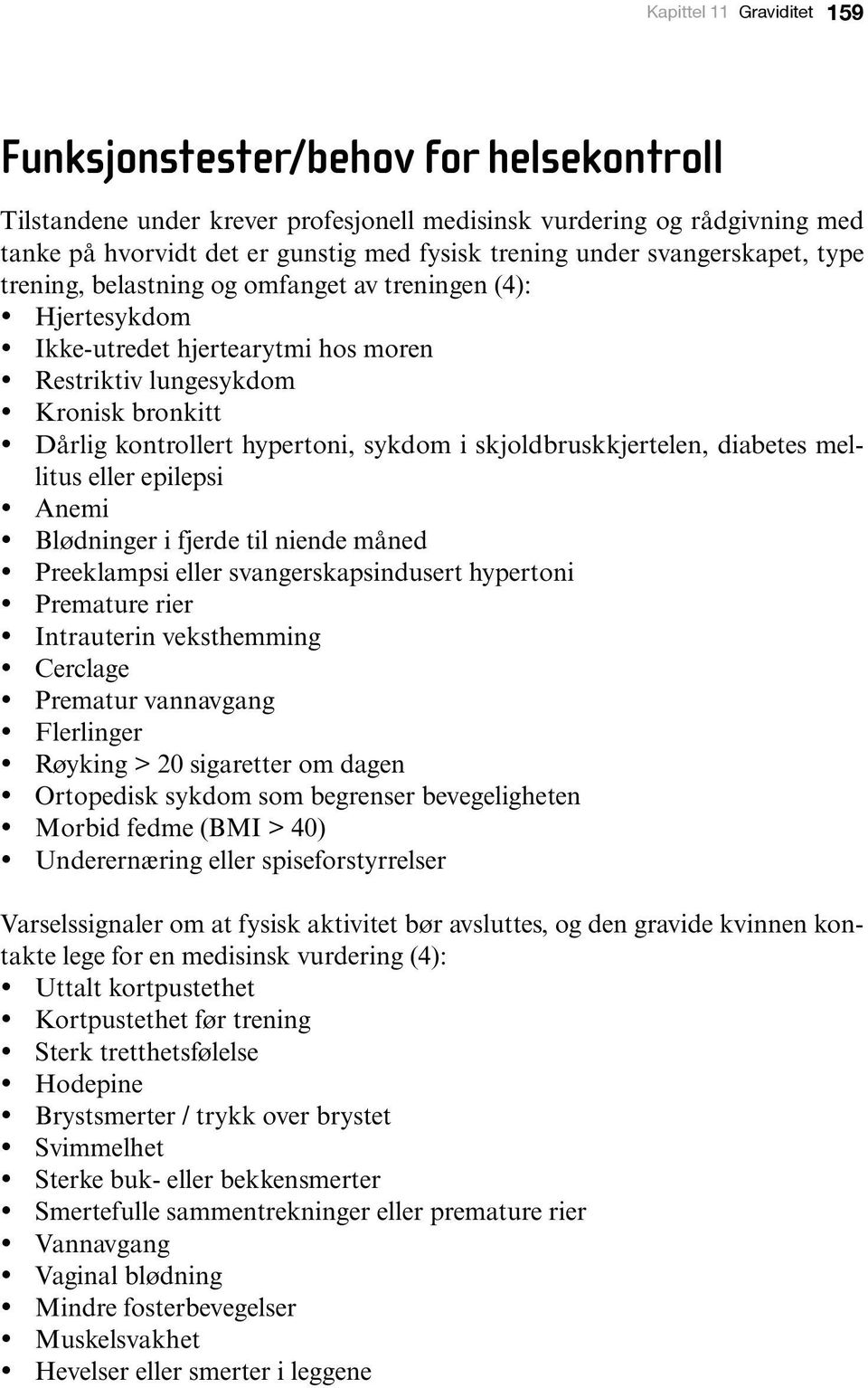 sykdom i skjoldbruskkjertelen, diabetes mellitus eller epilepsi Anemi Blødninger i fjerde til niende måned Preeklampsi eller svangerskapsindusert hypertoni Premature rier Intrauterin veksthemming