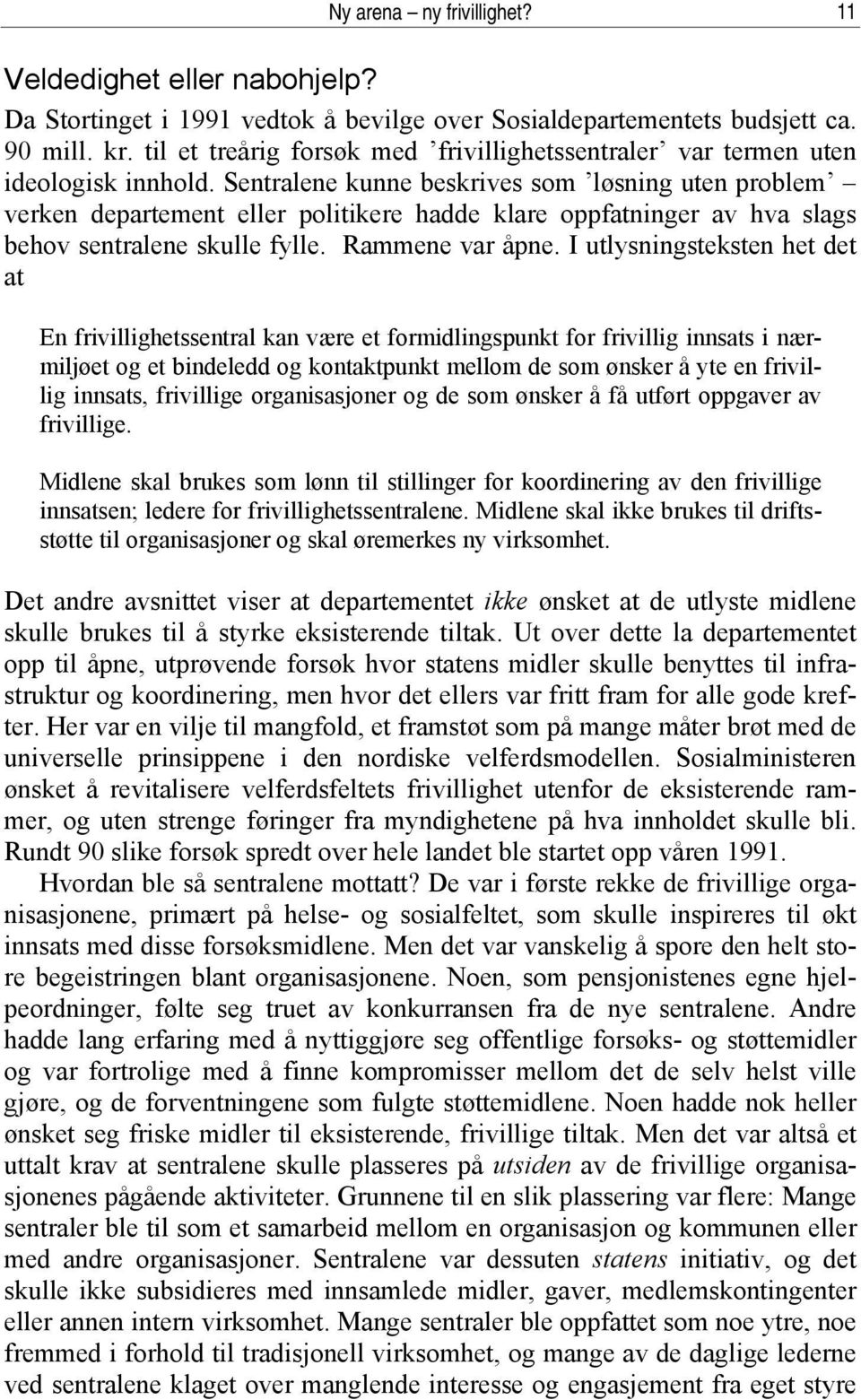 Sentralene kunne beskrives som løsning uten problem verken departement eller politikere hadde klare oppfatninger av hva slags behov sentralene skulle fylle. Rammene var åpne.