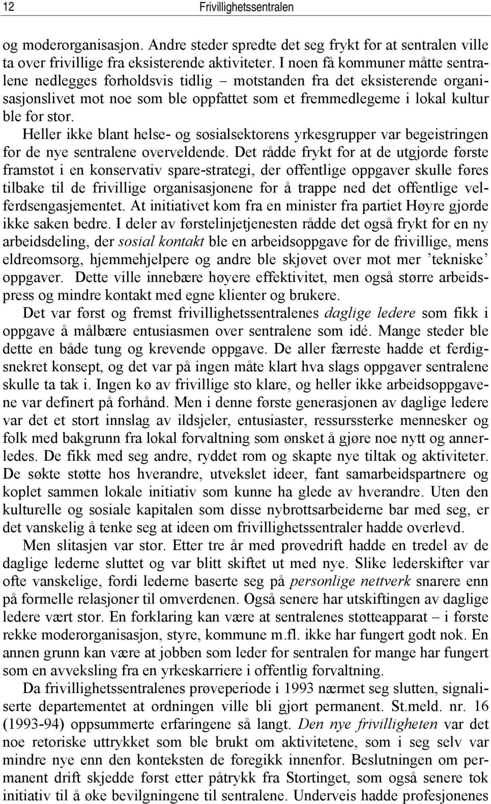 Heller ikke blant helse- og sosialsektorens yrkesgrupper var begeistringen for de nye sentralene overveldende.