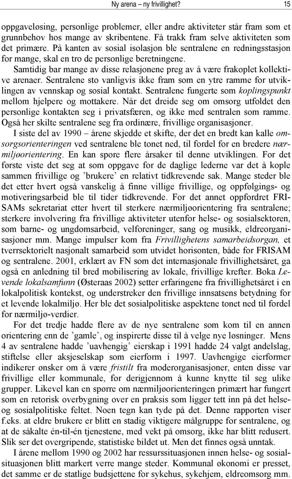 Sentralene sto vanligvis ikke fram som en ytre ramme for utviklingen av vennskap og sosial kontakt. Sentralene fungerte som koplingspunkt mellom hjelpere og mottakere.