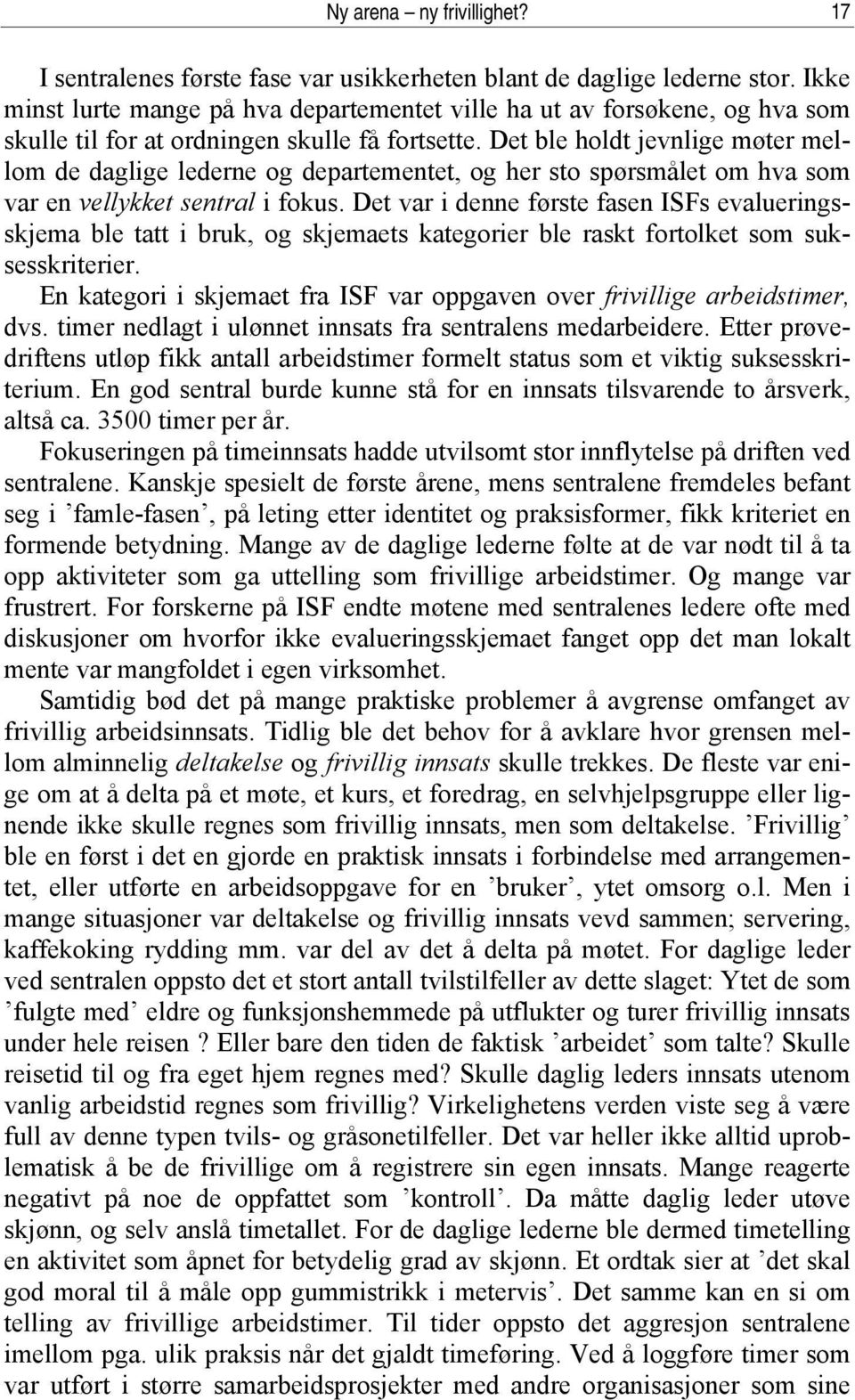 Det ble holdt jevnlige møter mellom de daglige lederne og departementet, og her sto spørsmålet om hva som var en vellykket sentral i fokus.