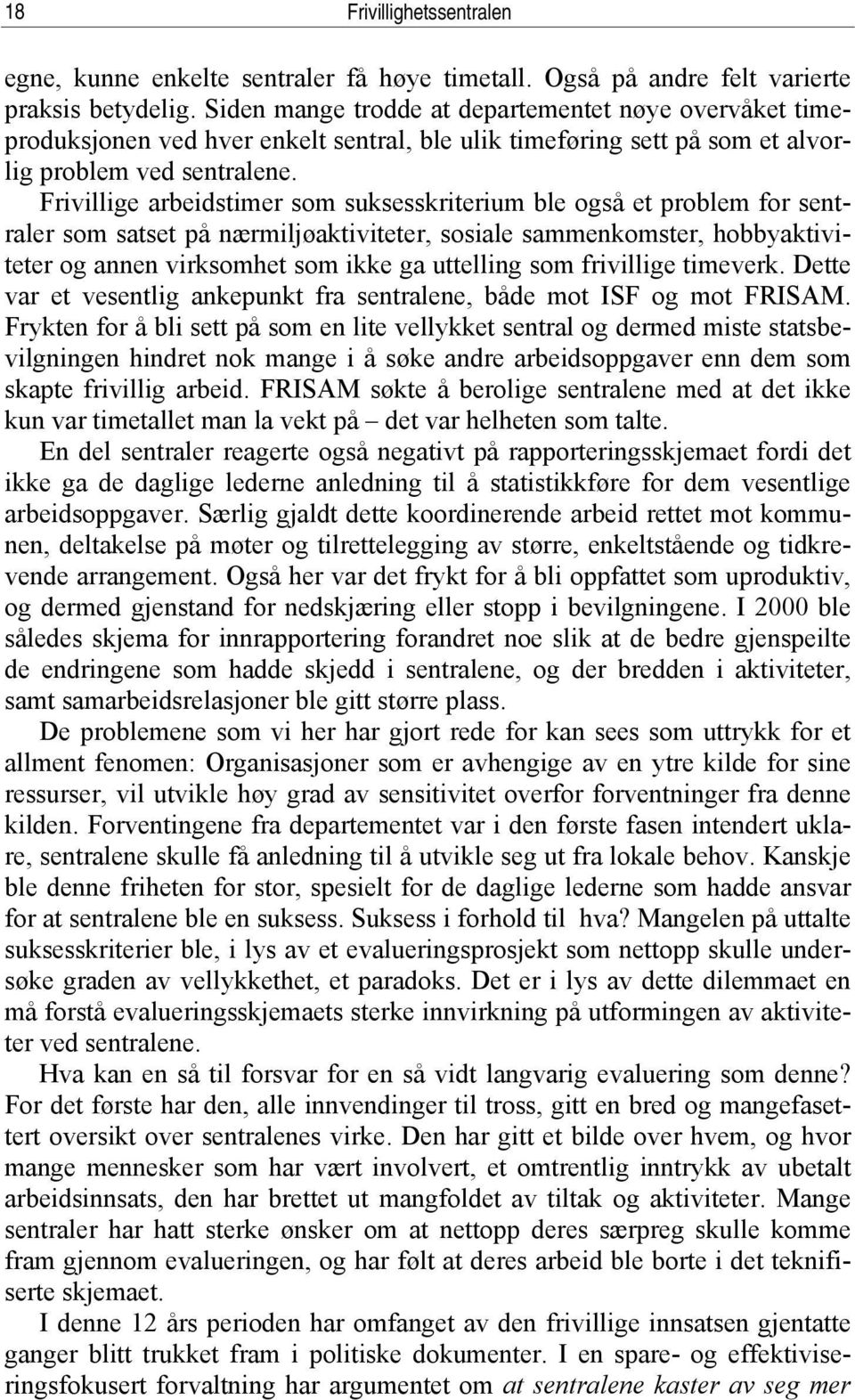 Frivillige arbeidstimer som suksesskriterium ble også et problem for sentraler som satset på nærmiljøaktiviteter, sosiale sammenkomster, hobbyaktiviteter og annen virksomhet som ikke ga uttelling som