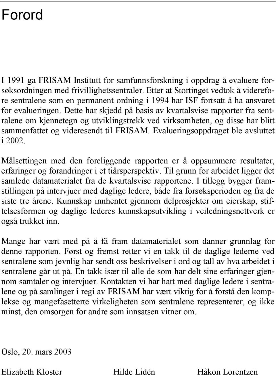 Dette har skjedd på basis av kvartalsvise rapporter fra sentralene om kjennetegn og utviklingstrekk ved virksomheten, og disse har blitt sammenfattet og videresendt til FRISAM.