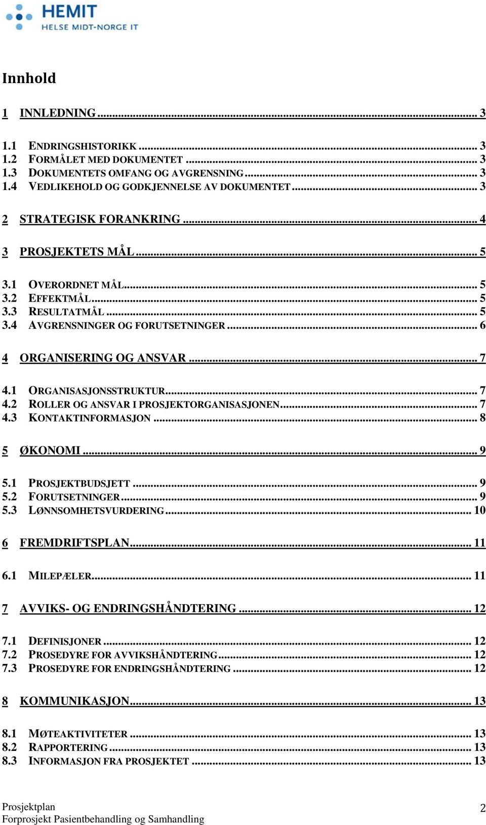 1 ORGANISASJONSSTRUKTUR... 7 4.2 ROLLER OG ANSVAR I PROSJEKTORGANISASJONEN... 7 4.3 KONTAKTINFORMASJON... 8 5 ØKONOMI... 9 5.1 PROSJEKTBUDSJETT... 9 5.2 FORUTSETNINGER... 9 5.3 LØNNSOMHETSVURDERING.