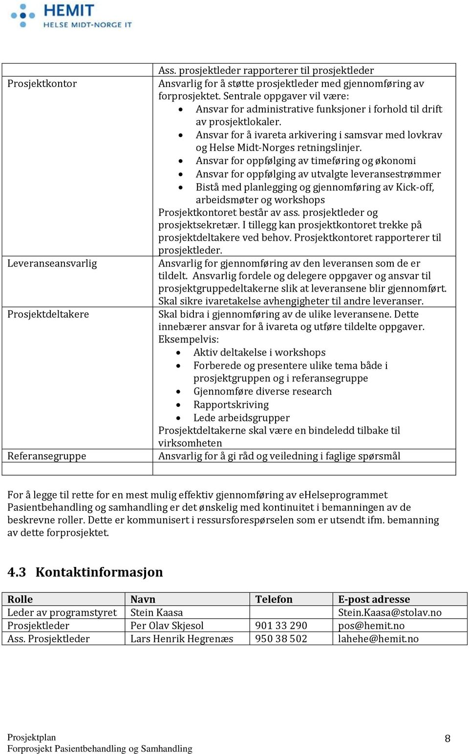 Ansvar for oppfølging av timeføring og økonomi Ansvar for oppfølging av utvalgte leveransestrømmer Bistå med planlegging og gjennomføring av Kick-off, arbeidsmøter og workshops Prosjektkontoret