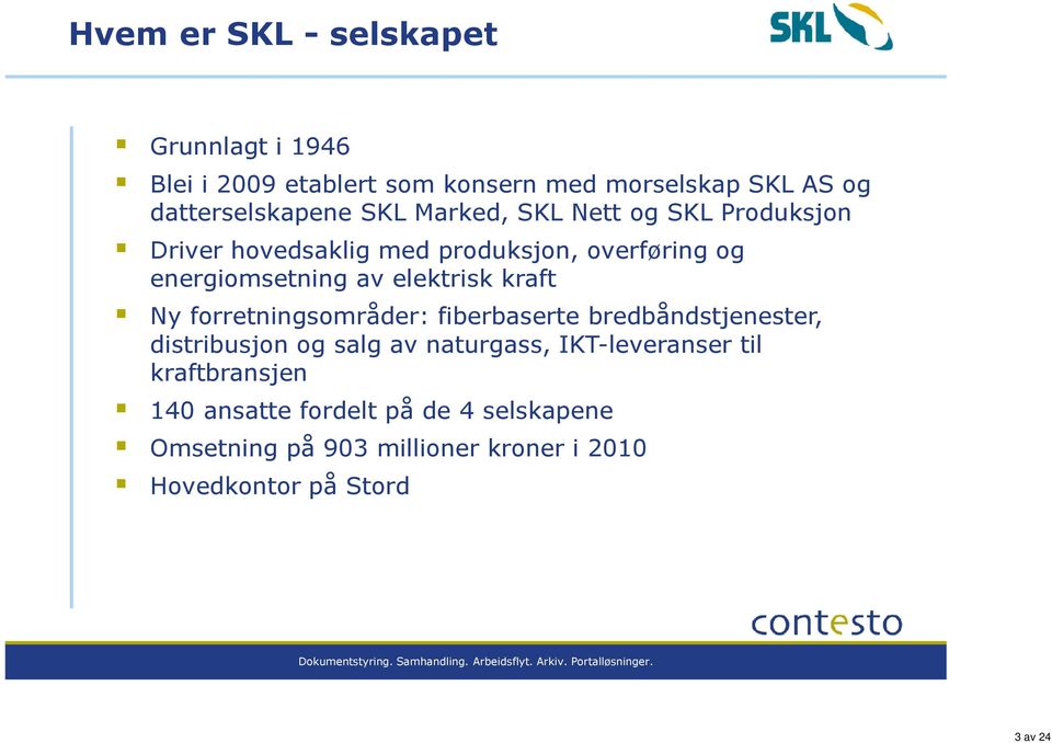 kraft Ny forretningsområder: fiberbaserte bredbåndstjenester, distribusjon og salg av naturgass, IKT-leveranser til