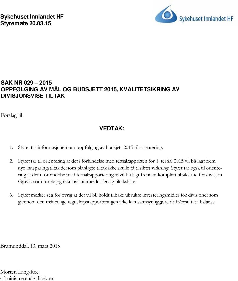 tertial 2015 vil bli lagt frem nye innsparingstiltak dersom planlagte tiltak ikke skulle få tilsiktet virkning.