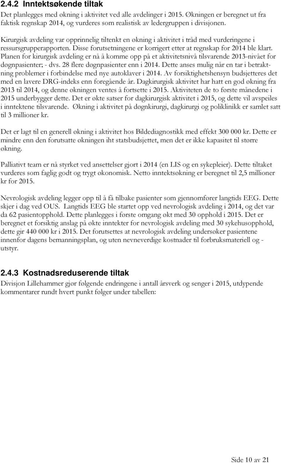 Kirurgisk avdeling var opprinnelig tiltenkt en økning i aktivitet i tråd med vurderingene i ressursgrupperapporten. Disse forutsetningene er korrigert etter at regnskap for 2014 ble klart.