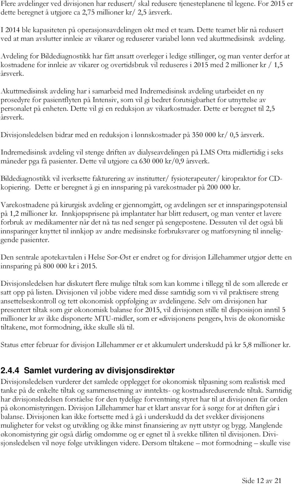 Avdeling for Bildediagnostikk har fått ansatt overleger i ledige stillinger, og man venter derfor at kostnadene for innleie av vikarer og overtidsbruk vil reduseres i 2015 med 2 millioner kr / 1,5