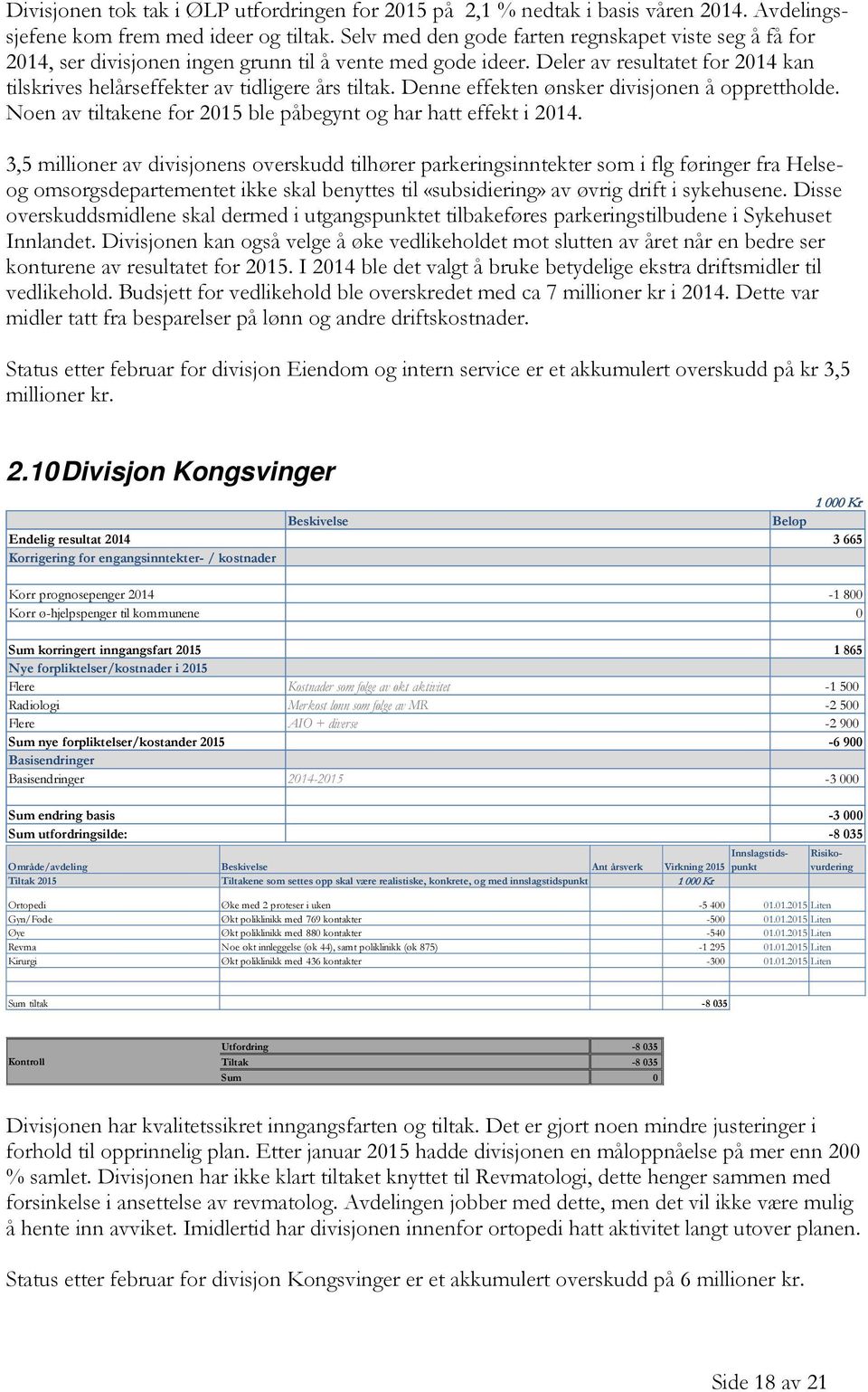 Denne effekten ønsker divisjonen å opprettholde. Noen av tiltakene for 2015 ble påbegynt og har hatt effekt i 2014.