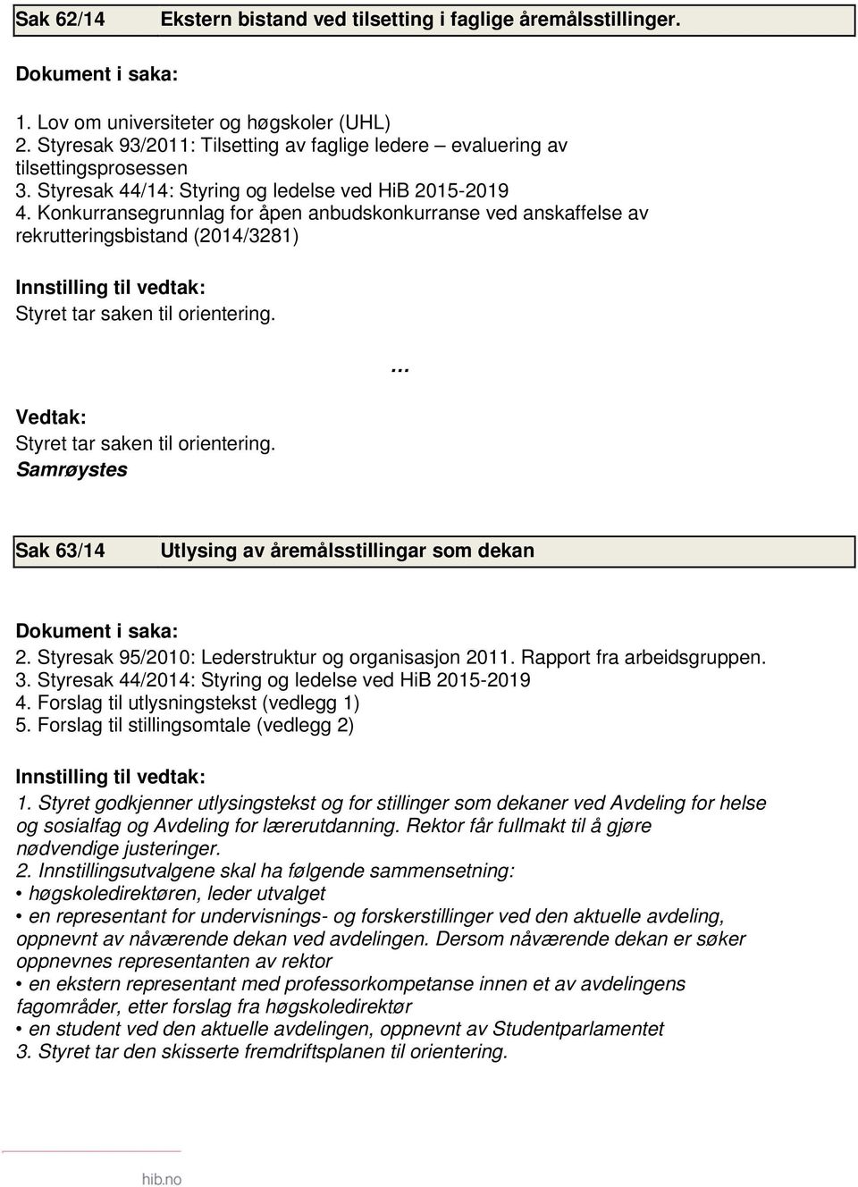 Konkurransegrunnlag for åpen anbudskonkurranse ved anskaffelse av rekrutteringsbistand (2014/3281) Innstilling til vedtak: Styret tar saken til orientering. Vedtak: Styret tar saken til orientering.