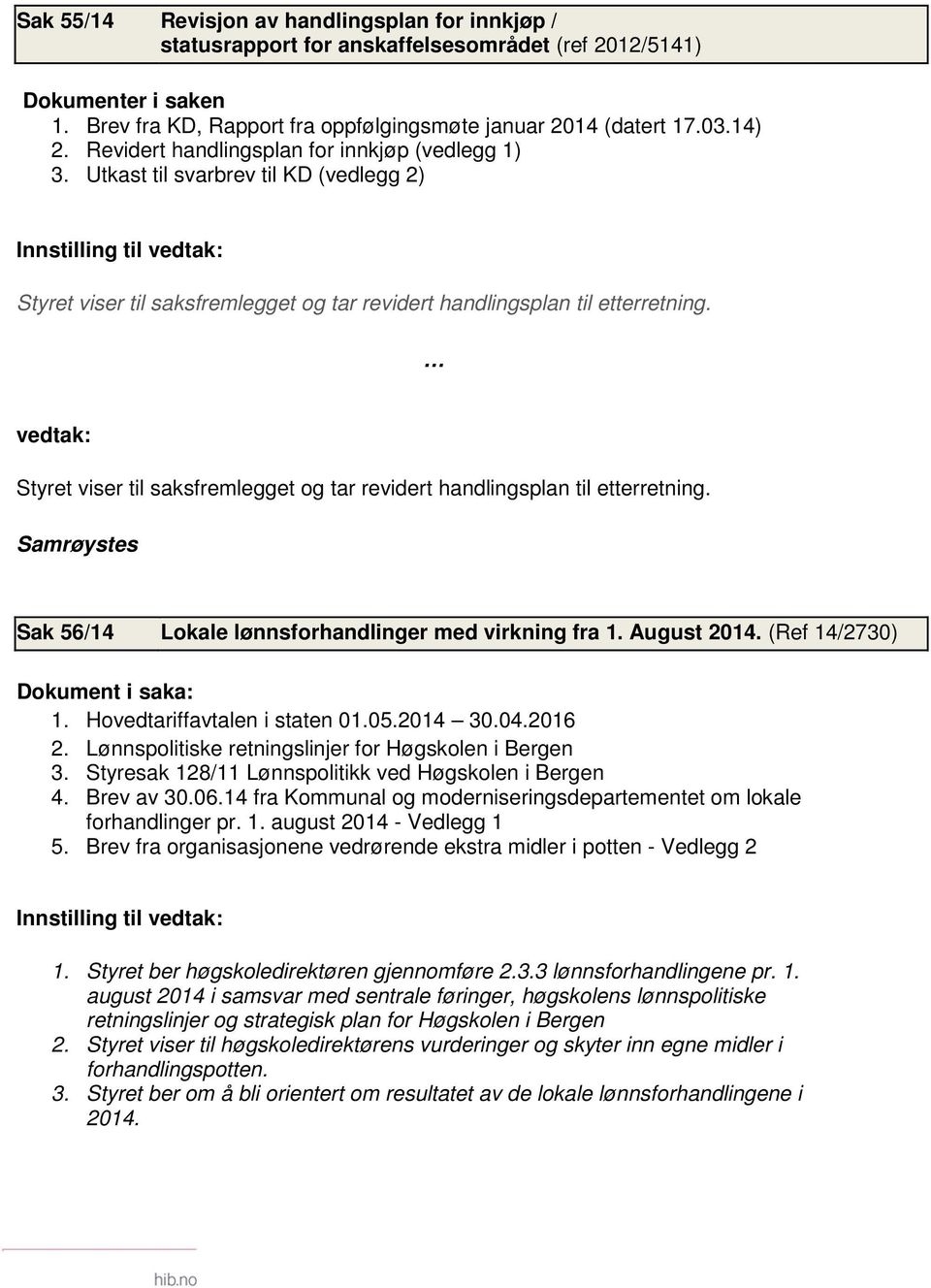 vedtak: Styret viser til saksfremlegget og tar revidert handlingsplan til etterretning. Samrøystes Sak 56/14 Lokale lønnsforhandlinger med virkning fra 1. August 2014.