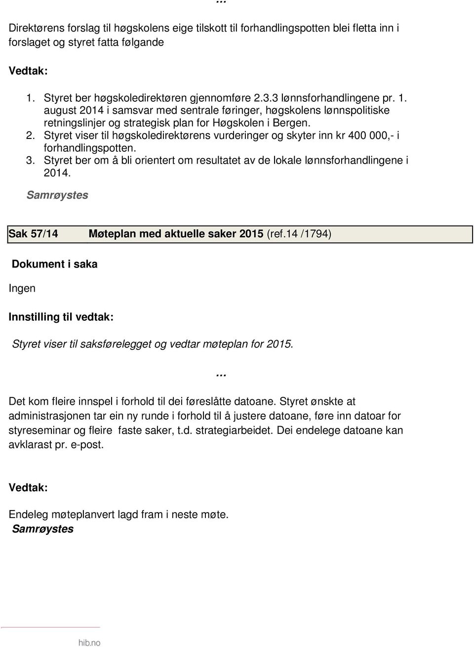 3. Styret ber om å bli orientert om resultatet av de lokale lønnsforhandlingene i 2014. Samrøystes Sak 57/14 Møteplan med aktuelle saker 2015 (ref.