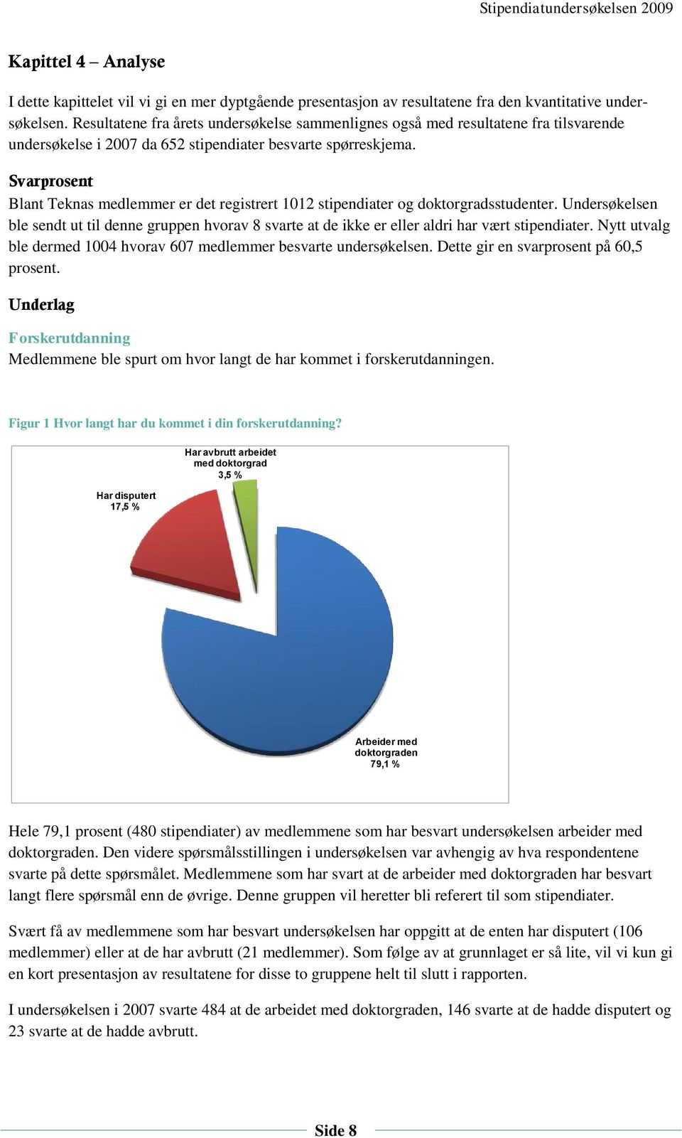 Svarprosent Blant Teknas medlemmer er det registrert 1012 stipendiater og doktorgradsstudenter.