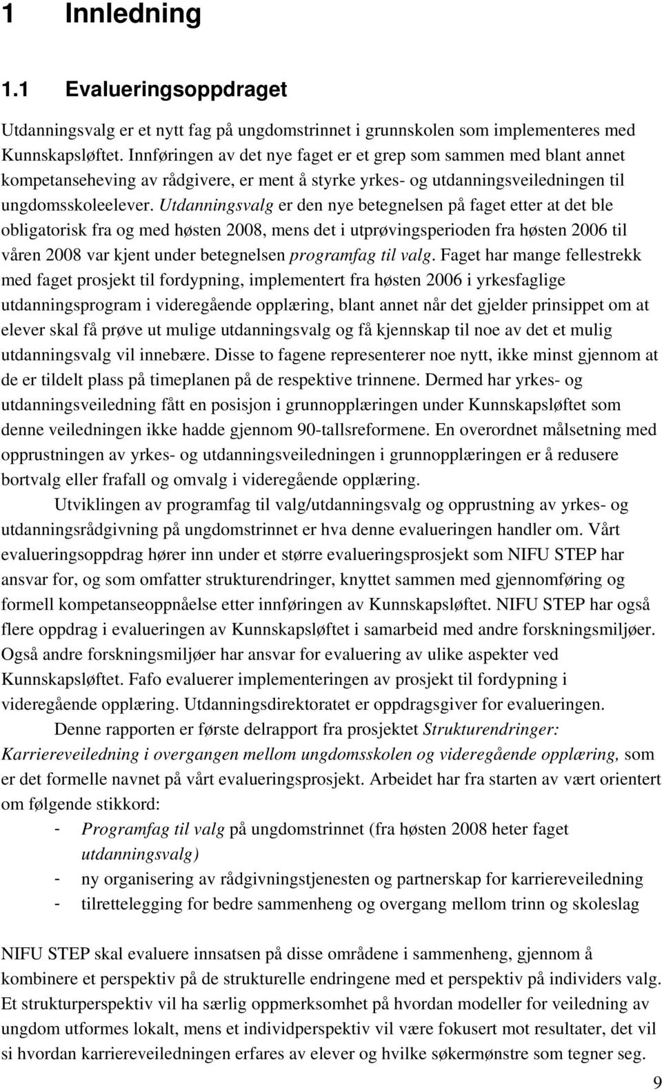 Utdanningsvalg er den nye betegnelsen på faget etter at det ble obligatorisk fra og med høsten 2008, mens det i utprøvingsperioden fra høsten 2006 til våren 2008 var kjent under betegnelsen