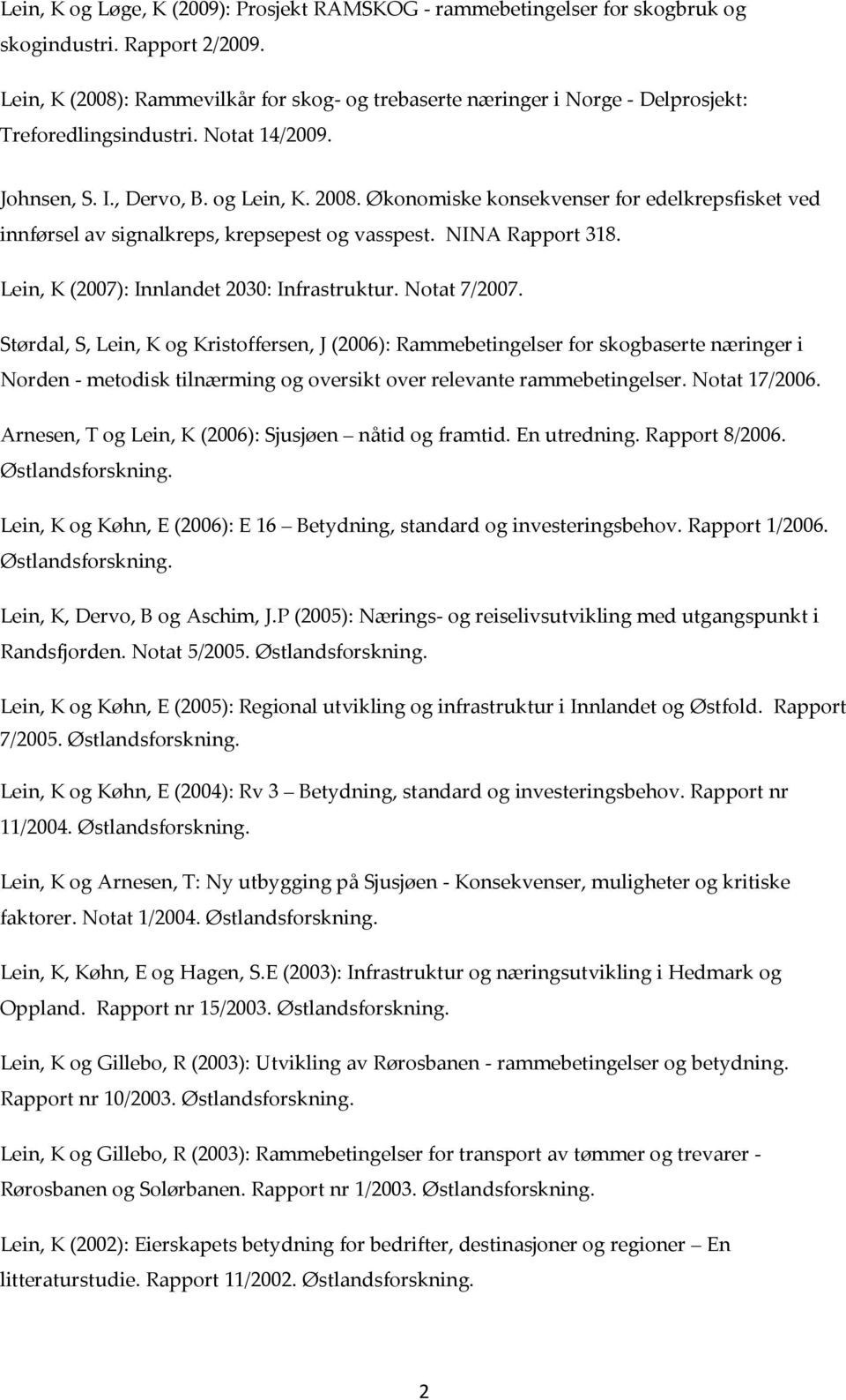 Økonomiske konsekvenser for edelkrepsfisket ved innførsel av signalkreps, krepsepest og vasspest. NINA Rapport 318. Lein, K (2007): Innlandet 2030: Infrastruktur. Notat 7/2007.