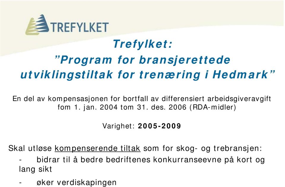 2006 (RDA-midler) Varighet: 2005-2009 Skal utløse kompenserende tiltak som for skog- og