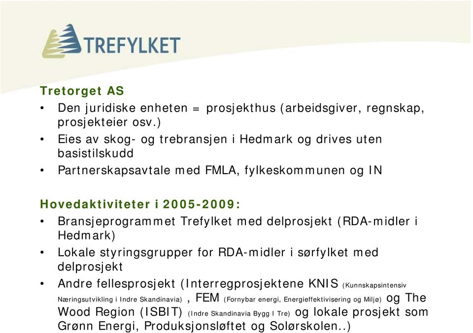 Bransjeprogrammet Trefylket med delprosjekt (RDA-midler i Hedmark) Lokale styringsgrupper for RDA-midler i sørfylket med delprosjekt Andre fellesprosjekt