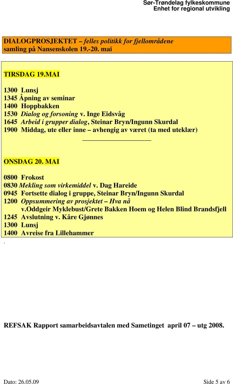 MAI 0800 Frokost 0830 Mekling som virkemiddel v. Dag Hareide 0945 Fortsette dialog i gruppe, Steinar Bryn/Ingunn Skurdal 1200 Oppsummering av prosjektet Hva nå v.