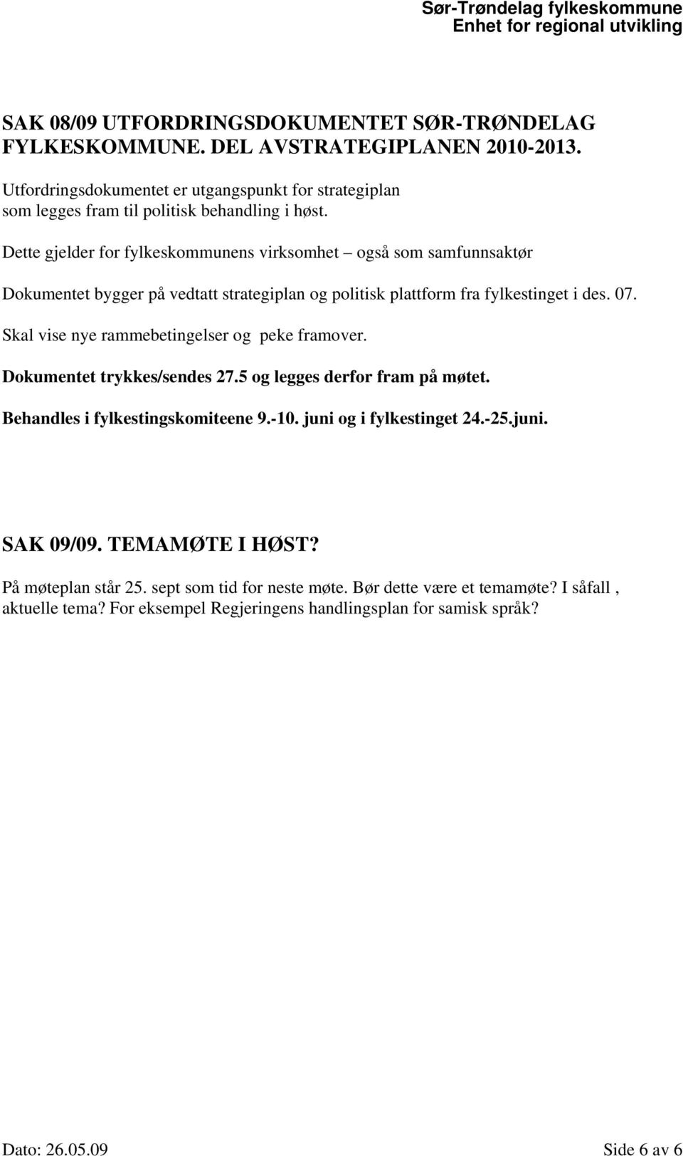 Dette gjelder for fylkeskommunens virksomhet også som samfunnsaktør Dokumentet bygger på vedtatt strategiplan og politisk plattform fra fylkestinget i des. 07.