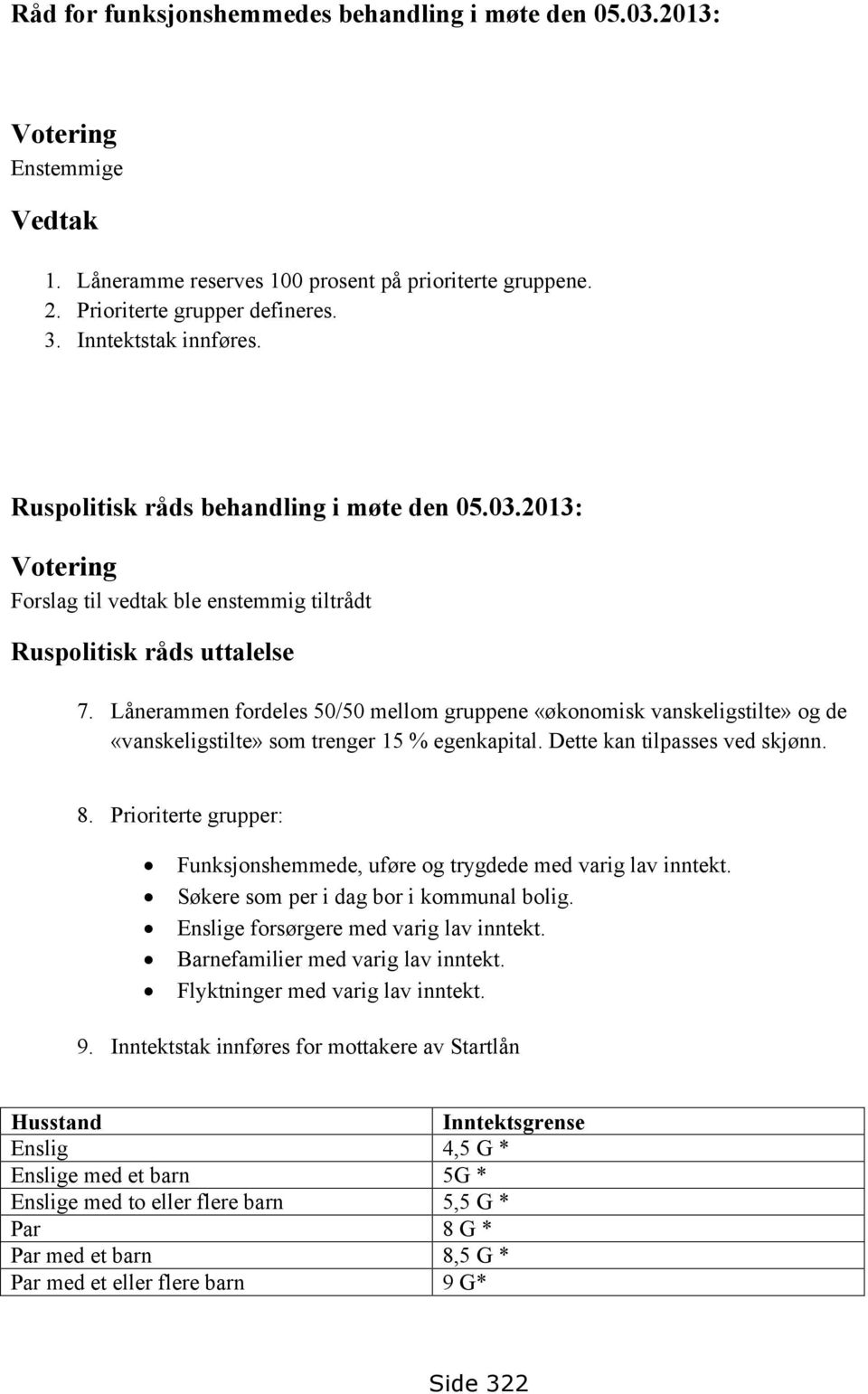 Lånerammen fordeles 50/50 mellom gruppene «økonomisk vanskeligstilte» og de «vanskeligstilte» som trenger 15 % egenkapital. Dette kan tilpasses ved skjønn. 8.