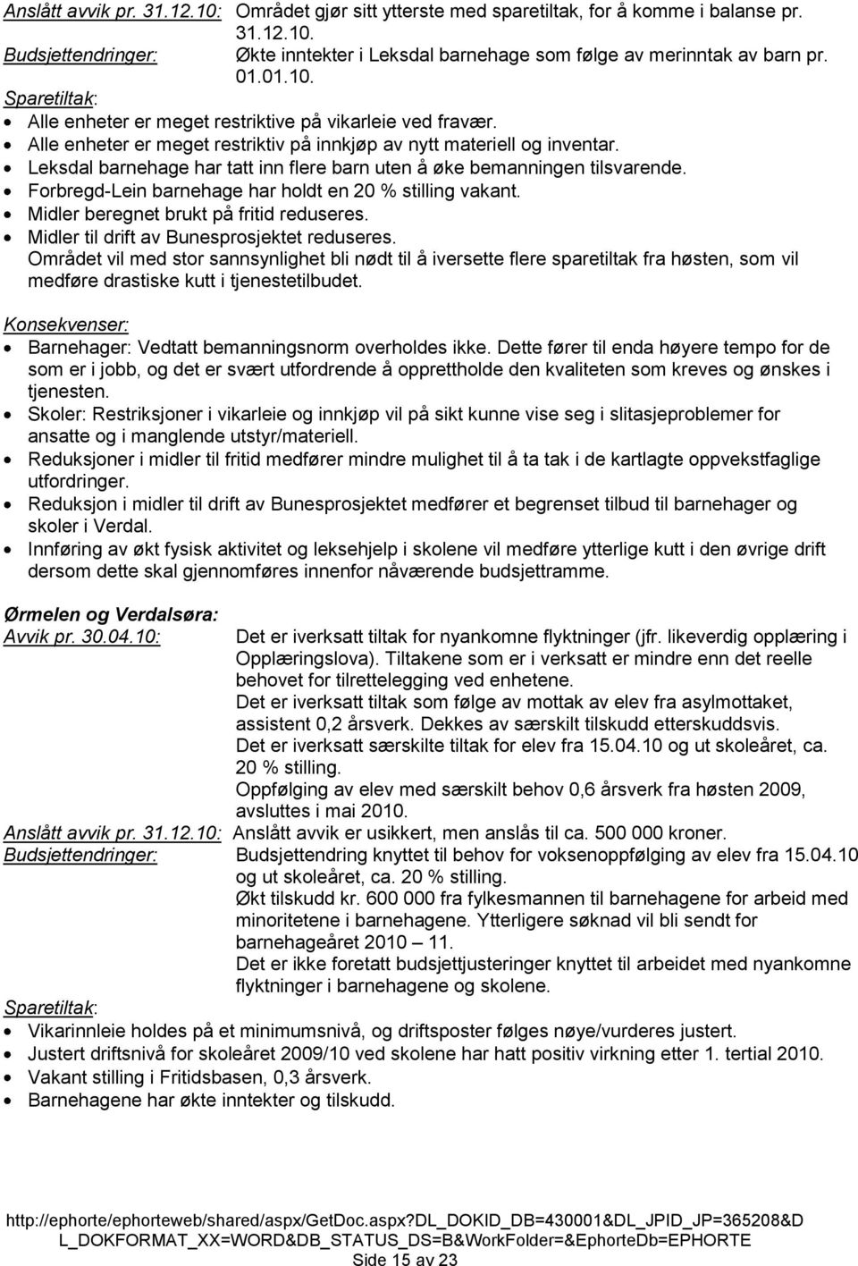 Leksdal barnehage har tatt inn flere barn uten å øke bemanningen tilsvarende. Forbregd-Lein barnehage har holdt en 20 % stilling vakant. Midler beregnet brukt på fritid reduseres.