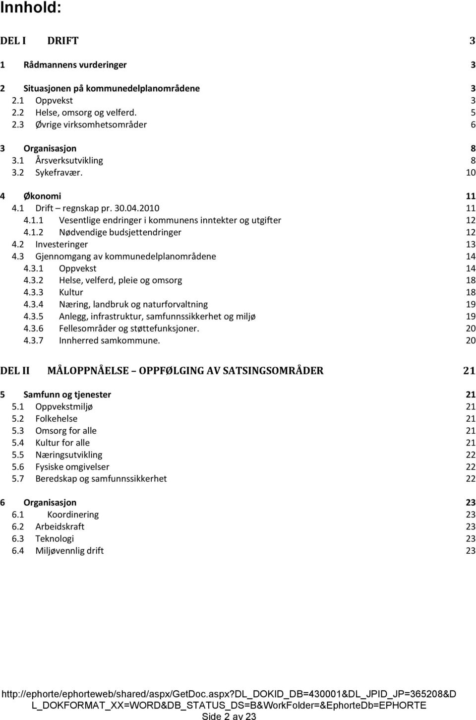 2 Investeringer 13 4.3 Gjennomgang av kommunedelplanområdene 14 4.3.1 Oppvekst 14 4.3.2 Helse, velferd, pleie og omsorg 18 4.3.3 Kultur 18 4.3.4 Næring, landbruk og naturforvaltning 19 4.3.5 Anlegg, infrastruktur, samfunnssikkerhet og miljø 19 4.