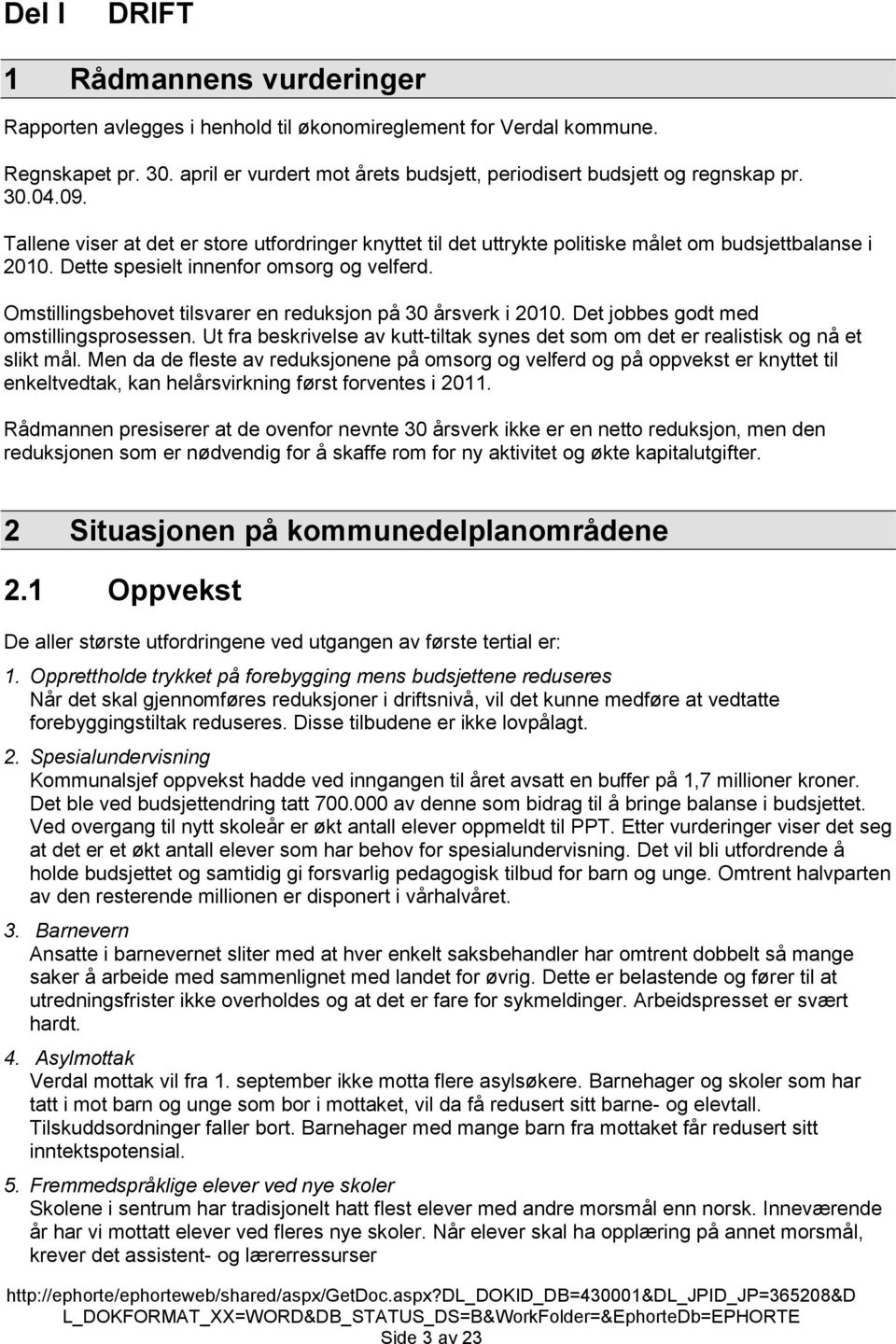 Omstillingsbehovet tilsvarer en reduksjon på 30 årsverk i 2010. Det jobbes godt med omstillingsprosessen. Ut fra beskrivelse av kutt-tiltak synes det som om det er realistisk og nå et slikt mål.